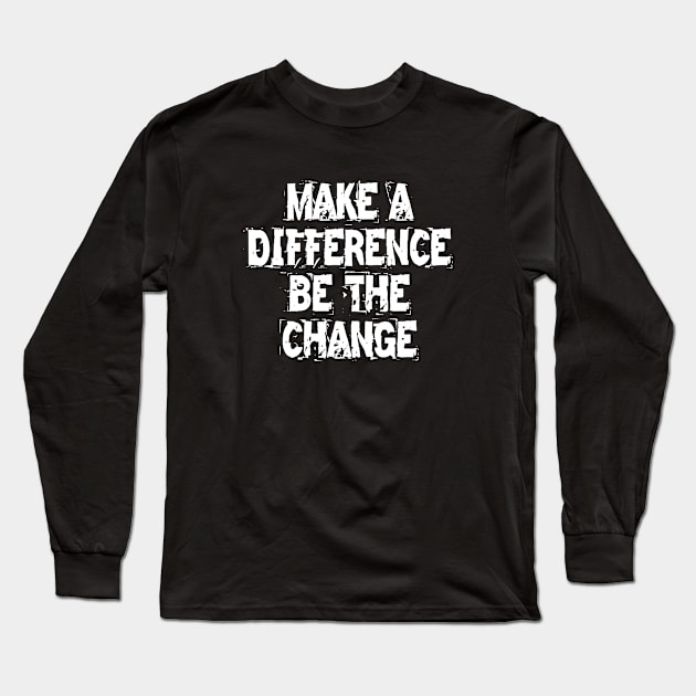 Make A Difference Be The Change Long Sleeve T-Shirt by Texevod